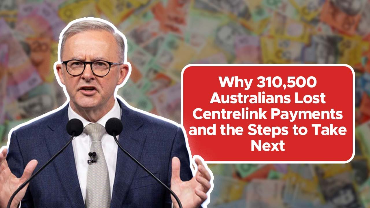 Why 310,500 Australians Lost Centrelink Payments and the Steps to Take Next