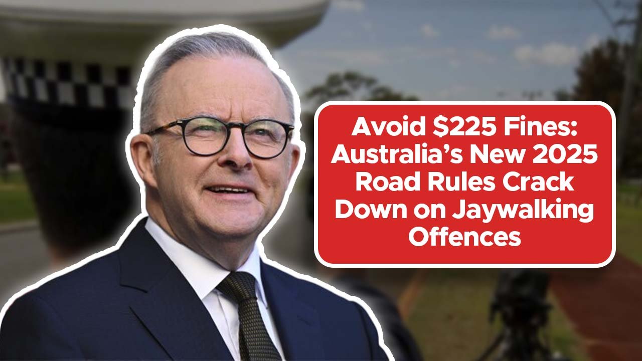 Avoid $225 Fines: Australia’s New 2025 Road Rules Crack Down on Jaywalking Offences
