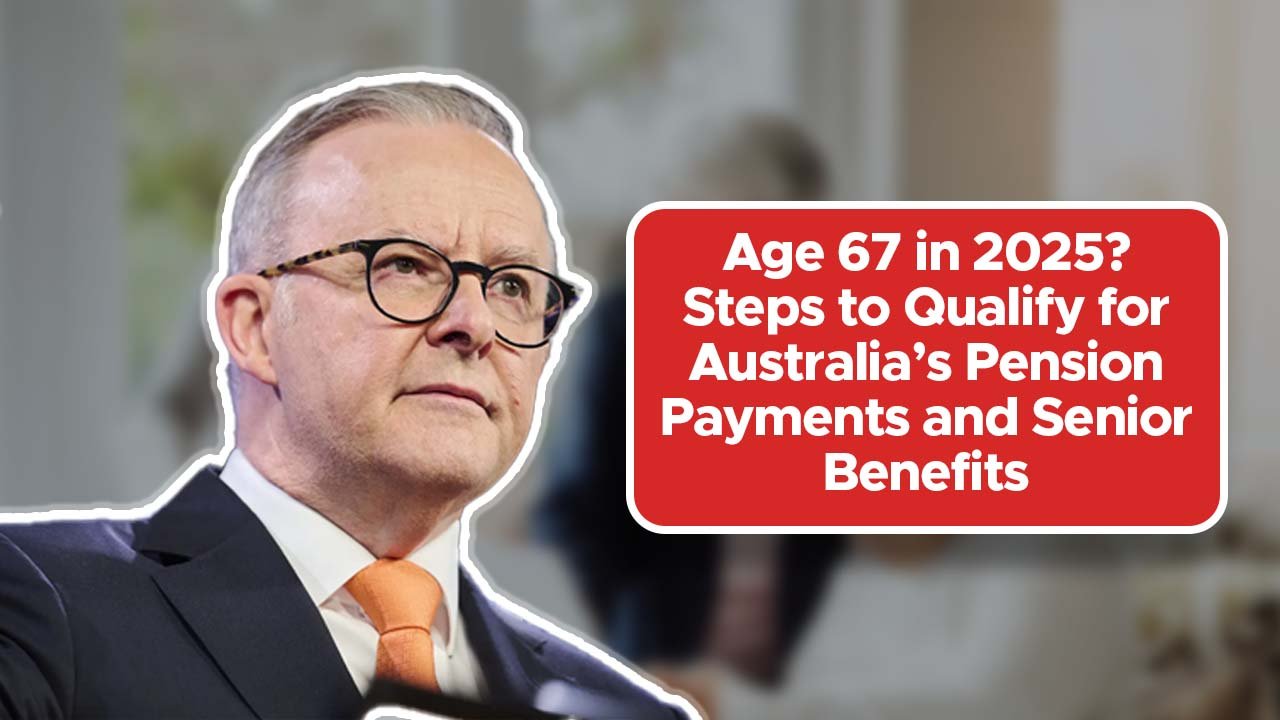 Age 67 in 2025? Steps to Qualify for Australia’s Pension Payments and Senior Benefits