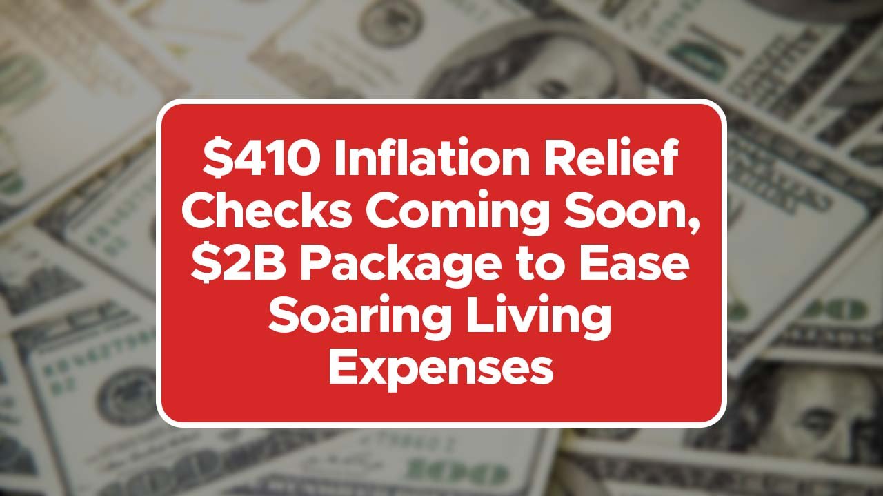 $410 Inflation Relief Checks Coming Soon, $2B Package to Ease Soaring Living Expenses